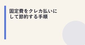 固定費をクレカ払いにして節約する手順
