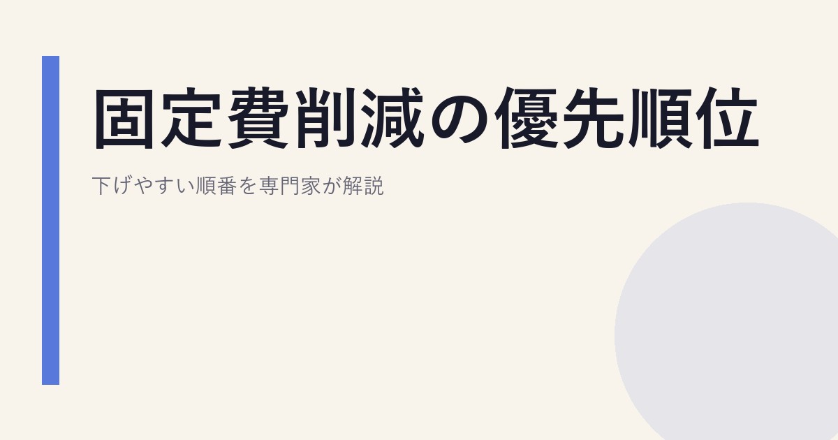 固定費削減の優先順位｜下げやすい順番を専門家が解説
