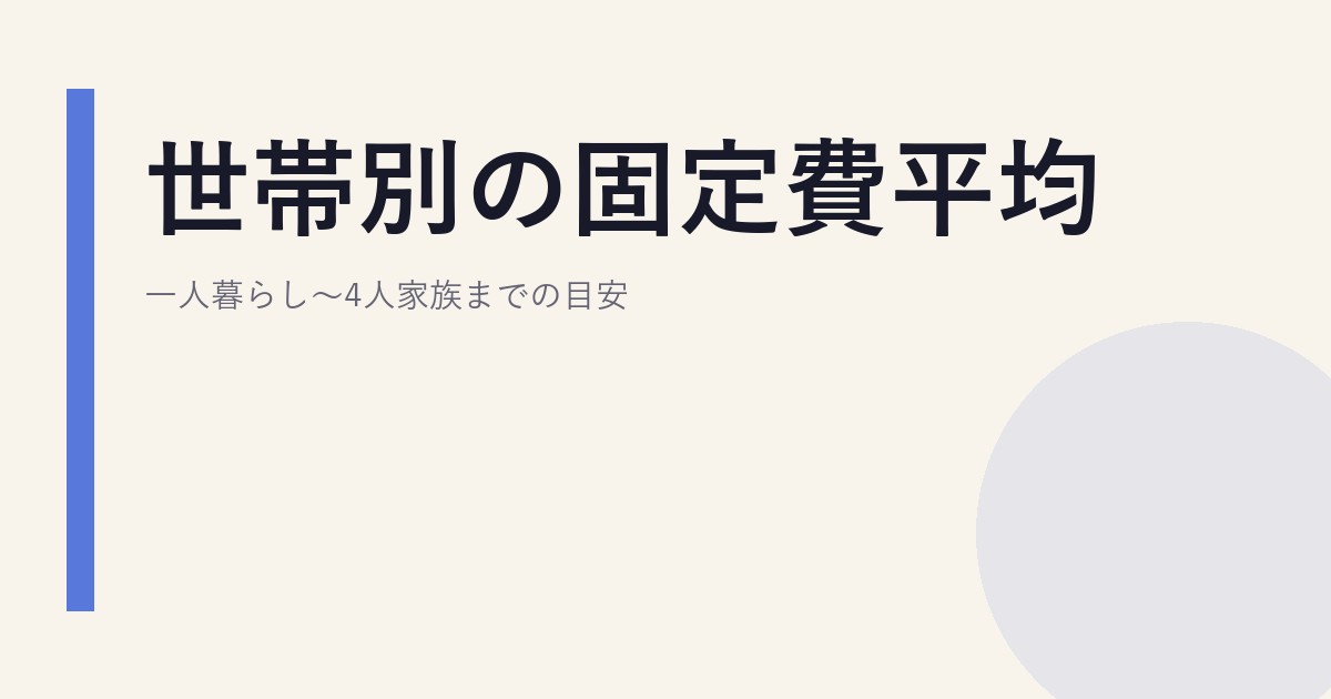 世帯別の固定費平均｜一人暮らし〜4人家族までの目安