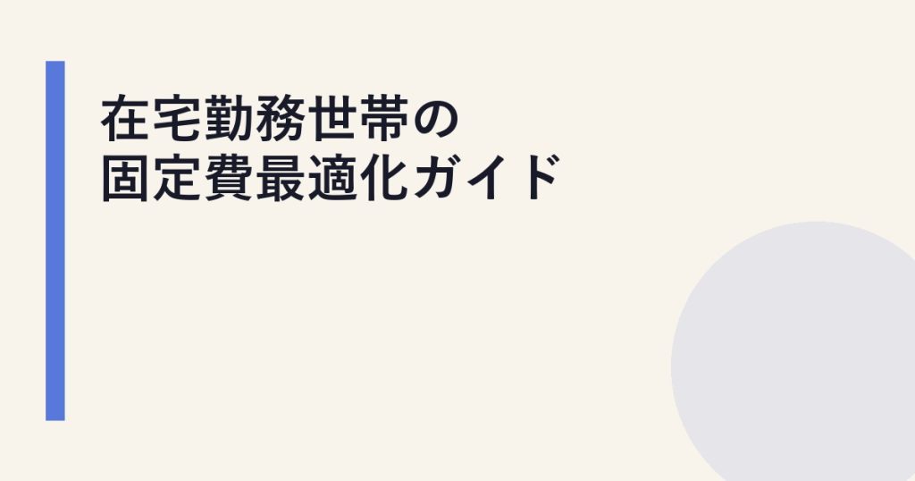 在宅勤務世帯の固定費最適化ガイド