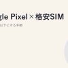 Google Pixel×格安SIMで月¥3,000以下にする手順